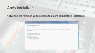 Após inicializar
• Quando ele reiniciar, voltara nessa tela para completar a instalação.
 