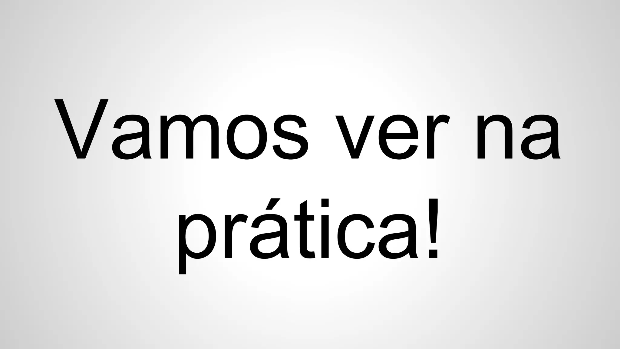 Vamos ver na
prática!
 