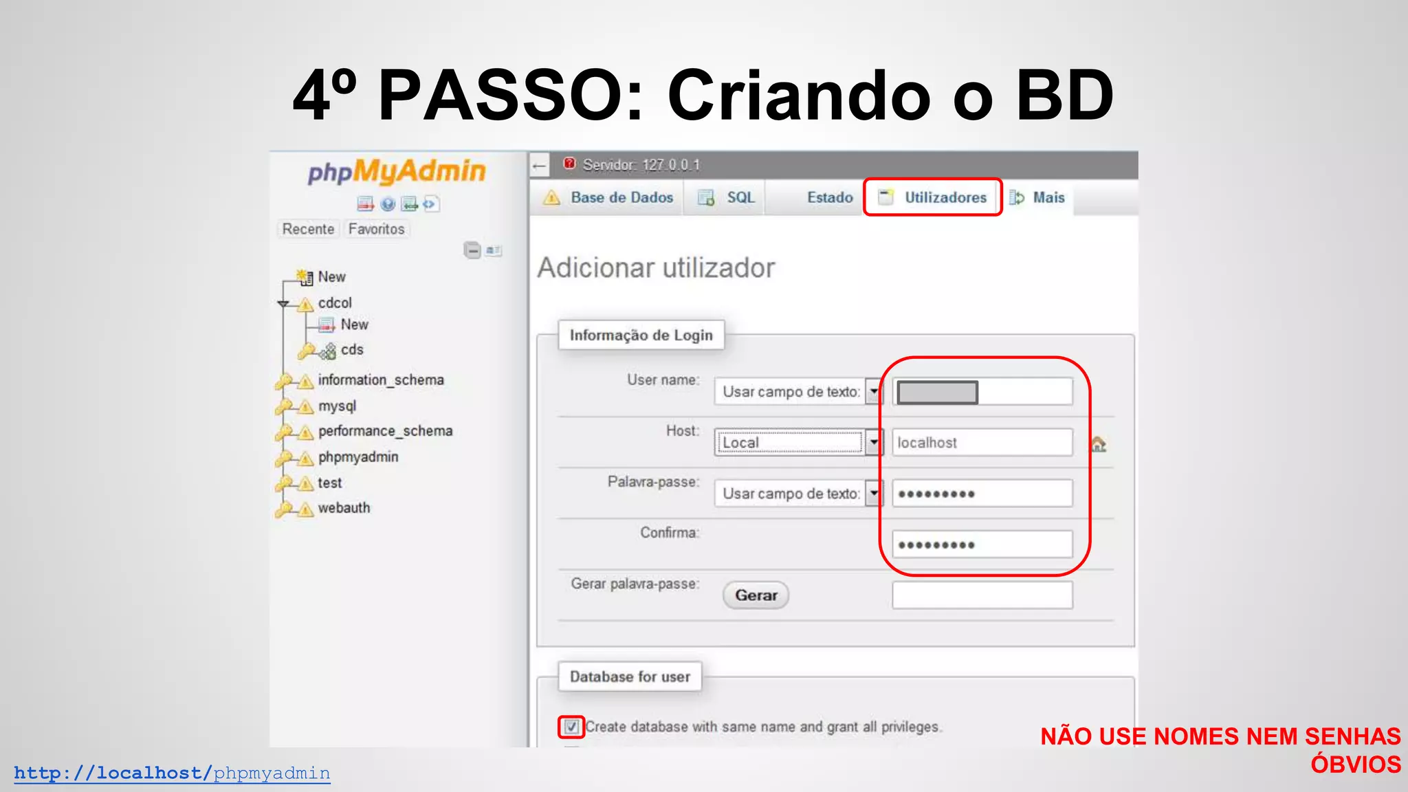 4º PASSO: Criando o BD
http://localhost/phpmyadmin
NÃO USE NOMES NEM SENHAS
ÓBVIOS
 