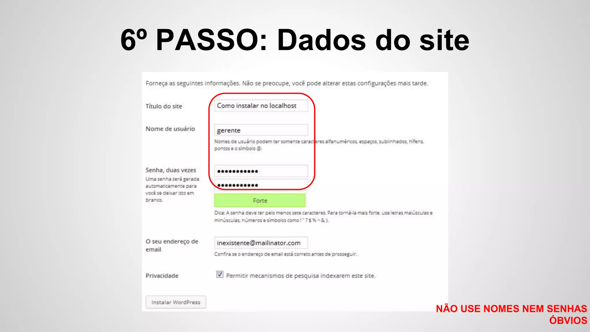 6º PASSO: Dados do site
NÃO USE NOMES NEM SENHAS
ÓBVIOS
 