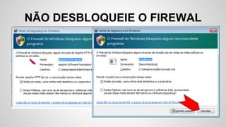 NÃO DESBLOQUEIE O FIREWAL
 