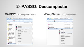 XAMPP: C:xampphtdocs
2º PASSO: Descompactar
WampServer: C:wampwww
 