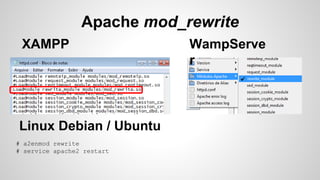 Apache mod_rewrite
# a2enmod rewrite
# service apache2 restart
XAMPP WampServe
r
Linux Debian / Ubuntu
 