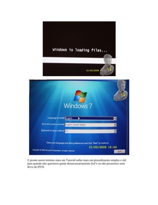 E pronto assim termino mais um Tutorial sobre mais um procedimento simples e útil
para quando não queremos gastar desnecessariamente dvd’s ou não possuímos uma
drive de DVD.
 