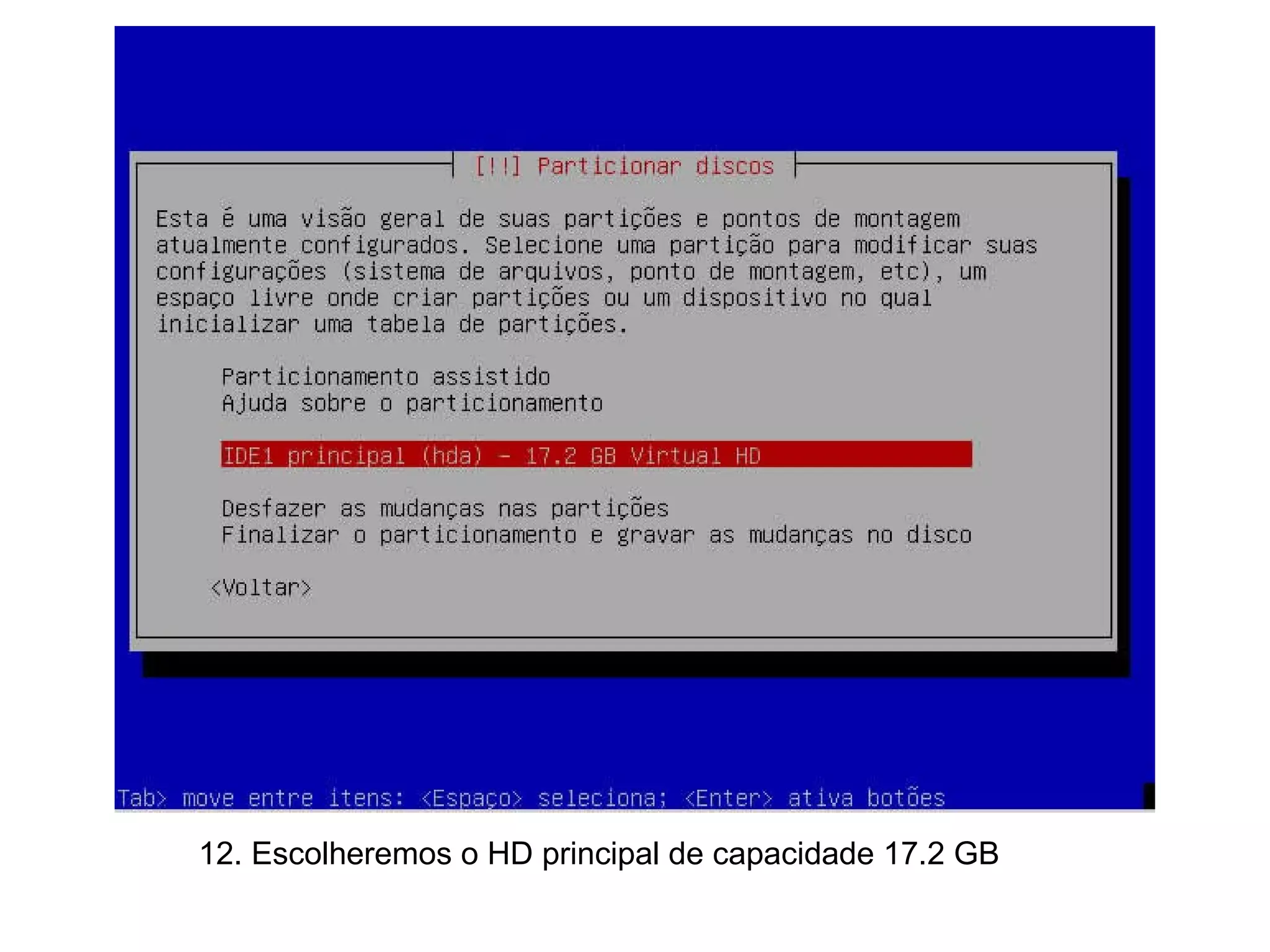 12. Escolheremos o HD principal de capacidade 17.2 GB 