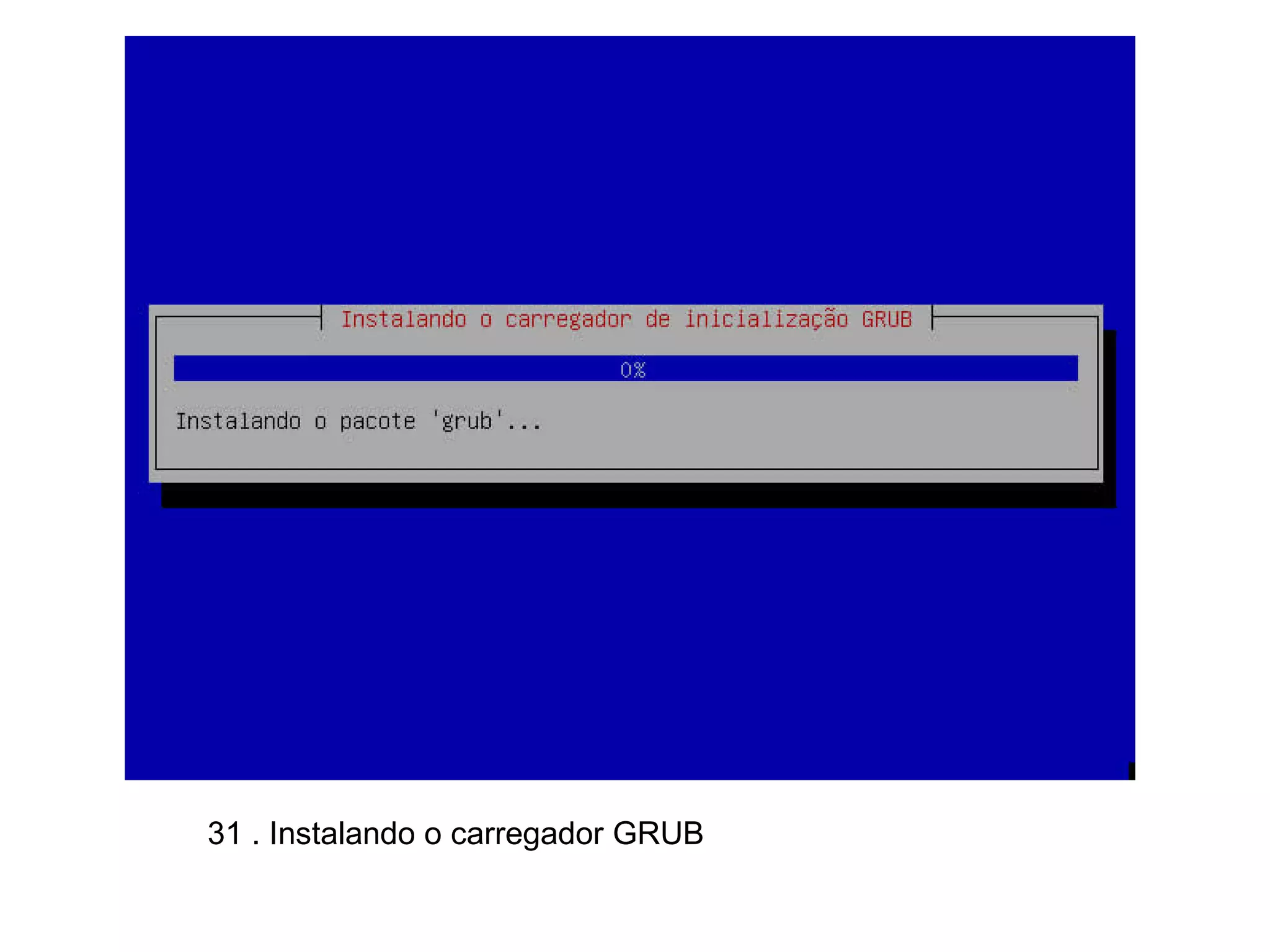 31 . Instalando o carregador GRUB 
