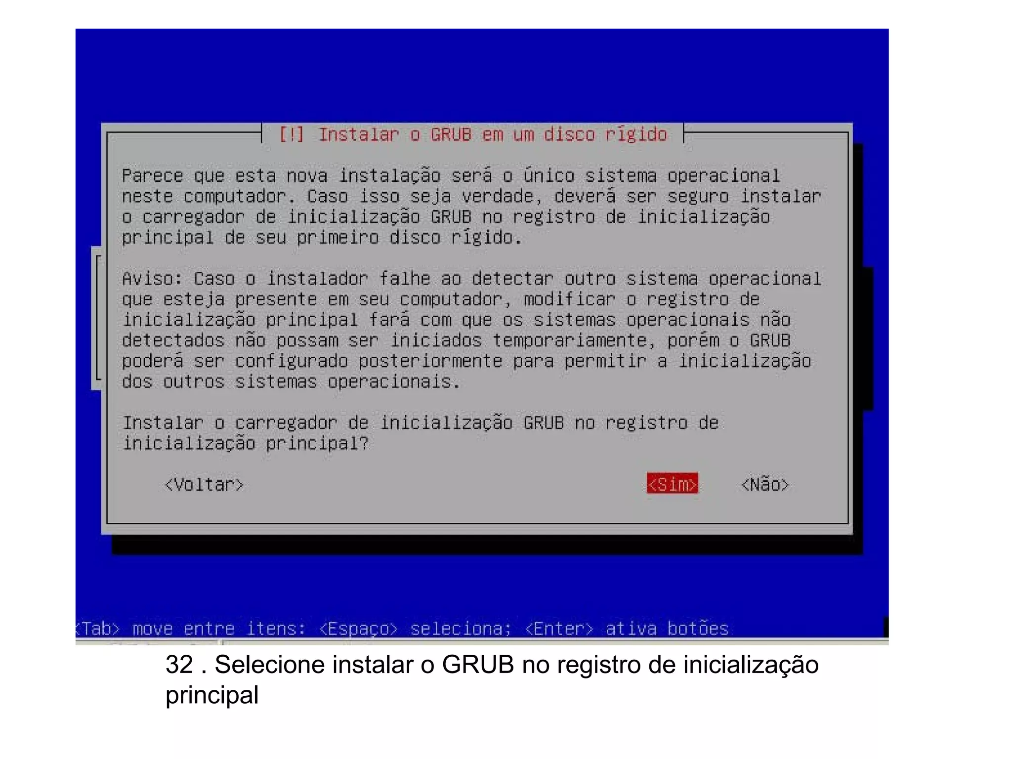 32 . Selecione instalar o GRUB no registro de inicialização principal 