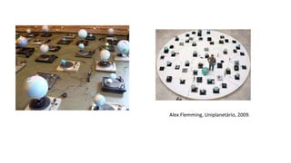 Alex Flemming, Uniplanetário, 2009.
 