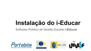 Instalação do i-Educar
Software Público de Gestão Escolar i-Educar
 