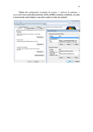 12
Clique em configurações avançadas do sistema -> variáveis de ambiente ->
novo e em novo você deve escrever JAVA_HOME e colocar o diretoria, no caso
o local aonde você instalou o seu jdk e colar no valor da variável.
 