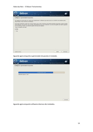 Fábio dos Reis – © Bóson Treinamentos
14
Aguarde agora enquanto o gerenciador de pacotes é instalado.
Aguarde agora enquanto softwares diversos são instalados.
 