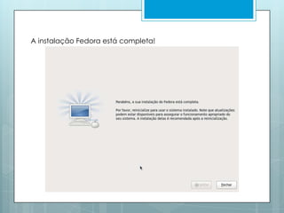 A instalação Fedora está completa!