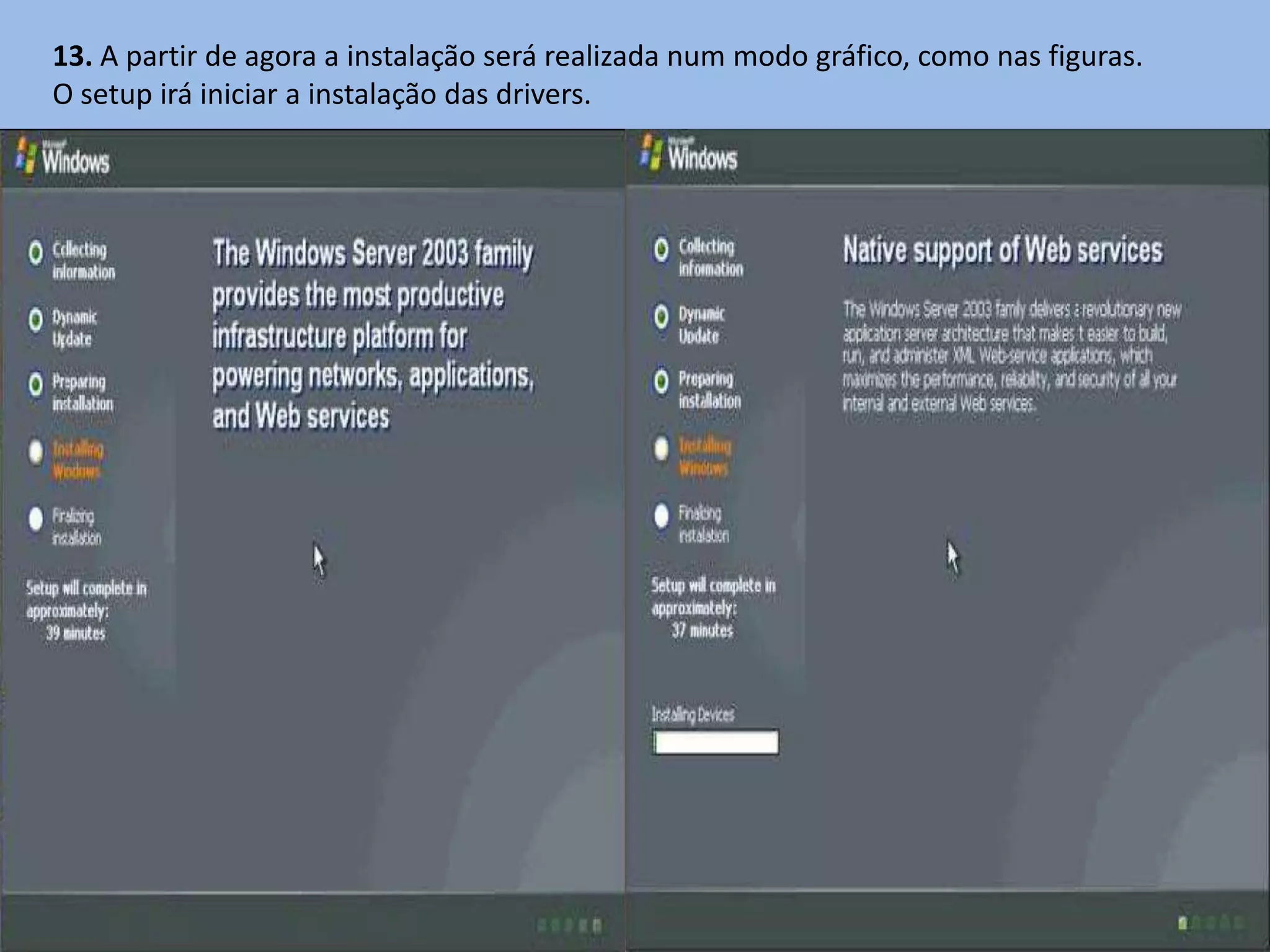 13. A partir de agora a instalação será realizada num modo gráfico, como nas figuras.
O setup irá iniciar a instalação das drivers.
 