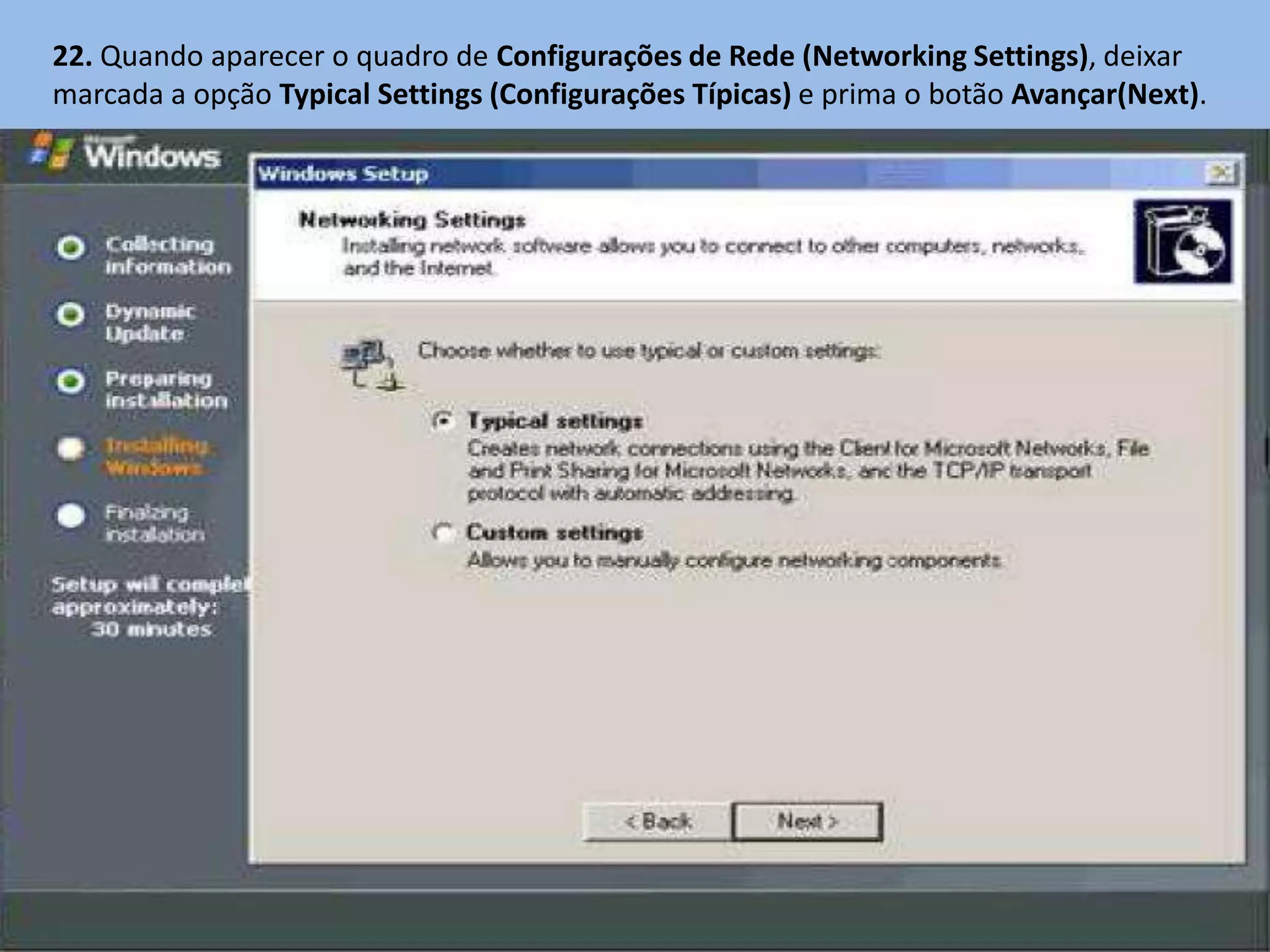 22. Quando aparecer o quadro de Configurações de Rede (Networking Settings), deixar
marcada a opção Typical Settings (Configurações Típicas) e prima o botão Avançar(Next).
 