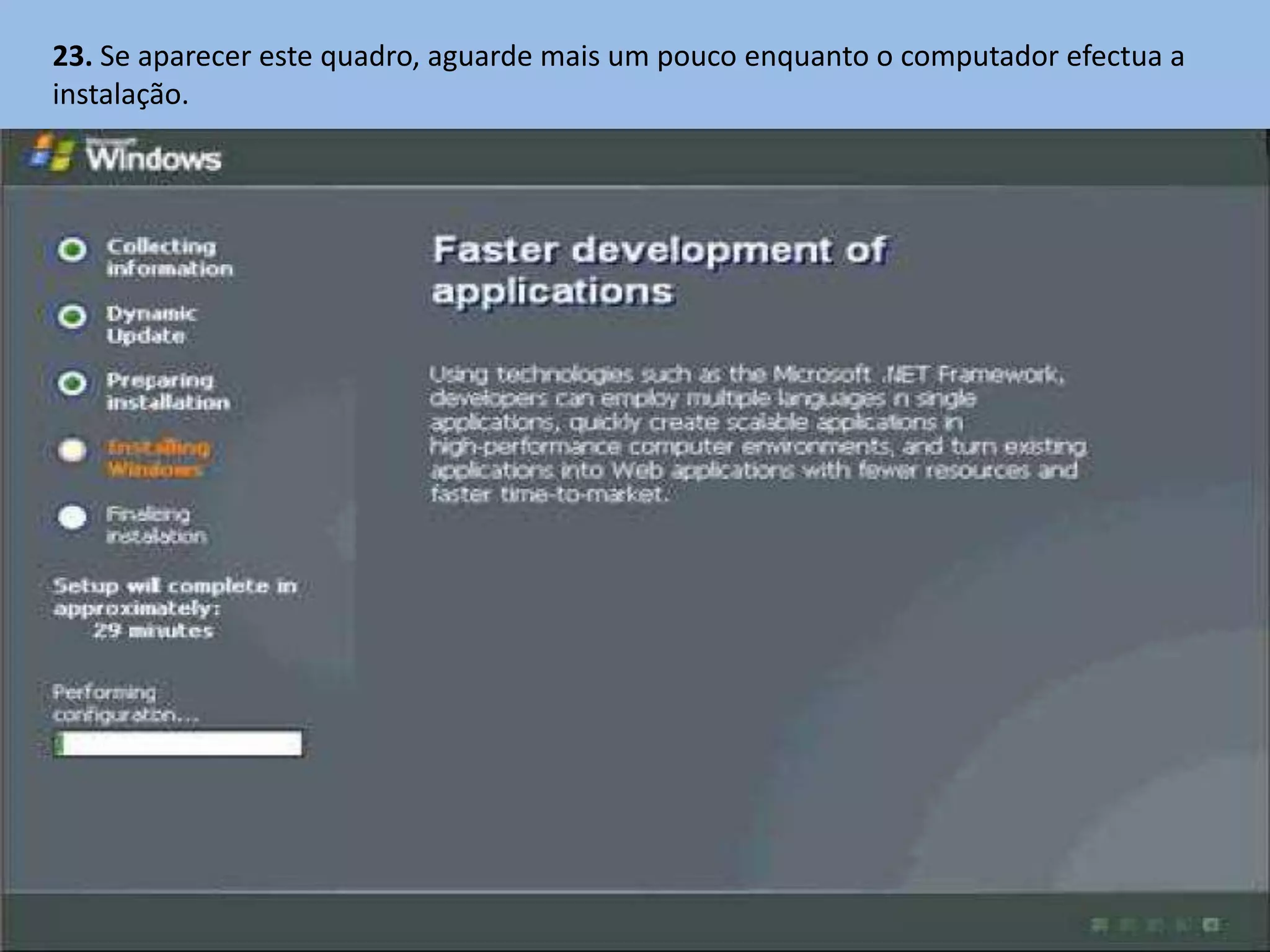 23. Se aparecer este quadro, aguarde mais um pouco enquanto o computador efectua a
instalação.
 