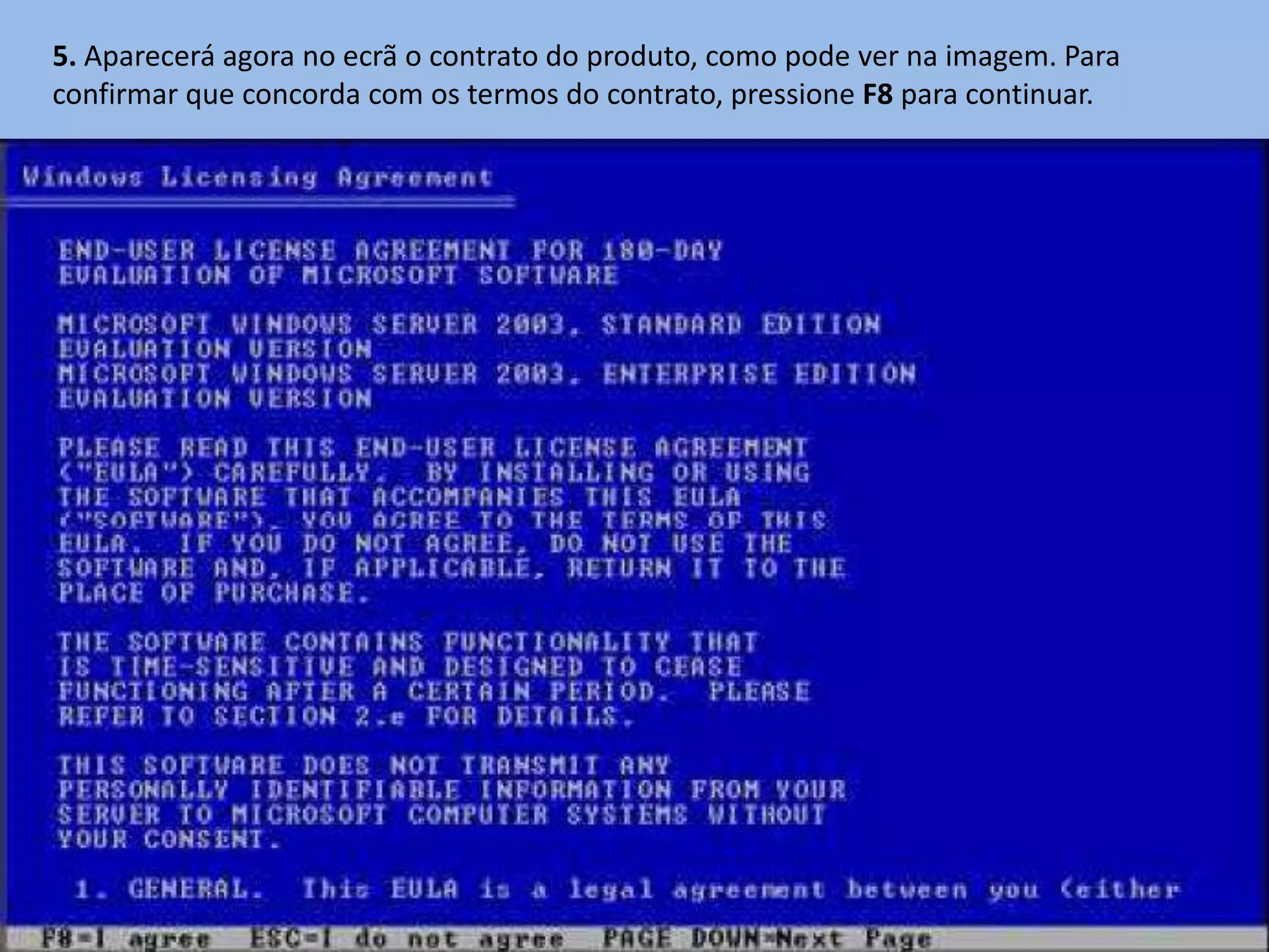 5. Aparecerá agora no ecrã o contrato do produto, como pode ver na imagem. Para
confirmar que concorda com os termos do contrato, pressione F8 para continuar.
 