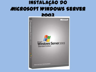 Instalação do
Microsoft Windows Server
           2003
 