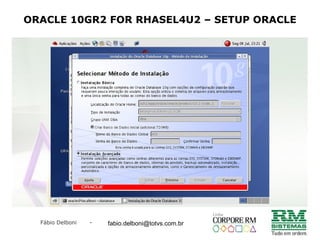 Fábio Delboni - fabio@rmcampinas.com.br
ORACLE 10GR2 FOR RHASEL4U2 – SETUP ORACLE
fabio.delboni@totvs.com.br
 