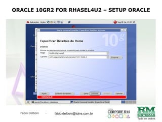 Fábio Delboni - fabio@rmcampinas.com.br
ORACLE 10GR2 FOR RHASEL4U2 – SETUP ORACLE
fabio.delboni@totvs.com.br
 