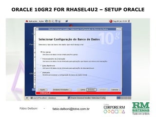 Fábio Delboni - fabio@rmcampinas.com.br
ORACLE 10GR2 FOR RHASEL4U2 – SETUP ORACLE
fabio.delboni@totvs.com.br
 