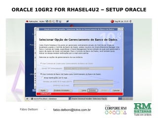 Fábio Delboni - fabio@rmcampinas.com.br
ORACLE 10GR2 FOR RHASEL4U2 – SETUP ORACLE
fabio.delboni@totvs.com.br
 