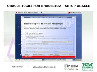 Fábio Delboni - fabio@rmcampinas.com.br
ORACLE 10GR2 FOR RHASEL4U2 – SETUP ORACLE
fabio.delboni@totvs.com.br
 