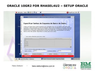 Fábio Delboni - fabio@rmcampinas.com.br
ORACLE 10GR2 FOR RHASEL4U2 – SETUP ORACLE
fabio.delboni@totvs.com.br
 