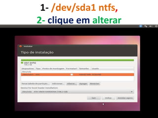 1- /dev/sda1 ntfs,
2- clique em alterar

 