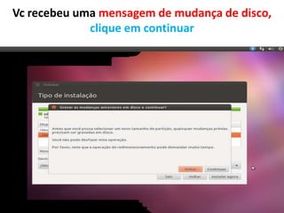 Vc recebeu uma mensagem de mudança de disco,
clique em continuar

 