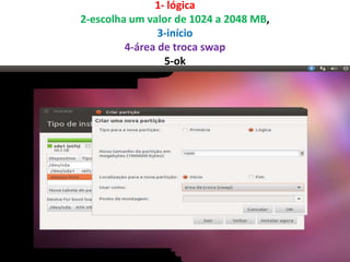 1- lógica
2-escolha um valor de 1024 a 2048 MB,
3-início
4-área de troca swap
5-ok

 