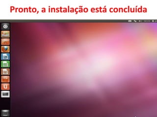 Pronto, a instalação está concluída

 