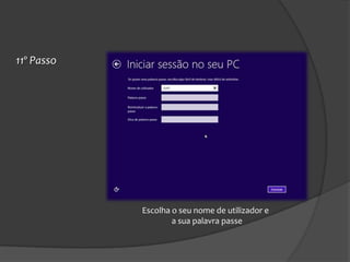 11º Passo




            Escolha o seu nome de utilizador e
                    a sua palavra passe
 