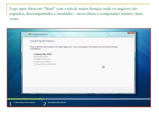Logo após clicar em “Next” vem a tela de maior duração onde os arquivos são
copiados, descomprimidos e instalados – nessa altura o computador reinicia várias
vezes.
 