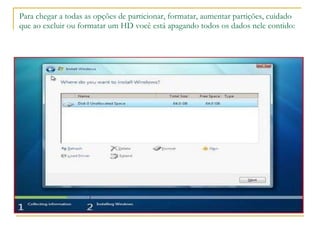 Para chegar a todas as opções de particionar, formatar, aumentar partições, cuidado que ao excluir ou formatar um HD você está apagando todos os dados nele contido: 