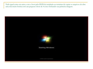 Tudo igual como era antes, com o boot pelo DVD de instalação ao terminar de copiar os arquivos ele abre uma tela muito bonita com um pequeno show de 4 cores formando sua primeira imagem: 