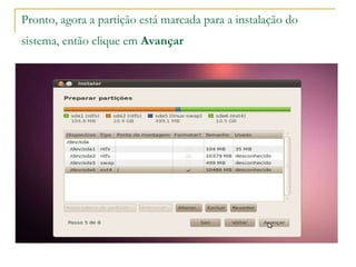 Pronto, agora a partição está marcada para a instalação do sistema, então clique em  Avançar   