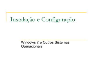 Instalação e Configuração Windows 7 e Outros Sistemas Operacionais 