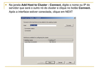 Na janela  Add Host to Cluster : Connect,  digite o nome ou IP do servidor que será o outro nó do cluster e clique no botão  Connect.  Após a interface estiver conectada, clique em NEXT     
