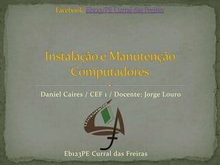 Daniel Caires / CEF 1 / Docente: Jorge Louro
Eb123PE Curral das Freiras
 