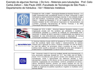 Exemplo de algumas Normas ( Do livro - Materiais para tubulações Prof. Celio
Carlos Zattoni – São Paulo 2005 -Faculdade de Tecnologia de São Paulo –
Departamento de hidráulica - Vol 1 Materiais metálicos
 