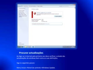 Procurar actualizações<br />Ao ligar-se à internet pela primeira vez deve verificar o estado das actualizações do windowsb...