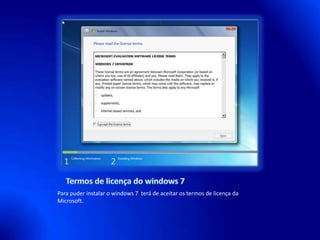 Termos de licença do windows 7<br />Para puder instalar o windows 7  terá de aceitar os termos de licença da Microsoft.<br />