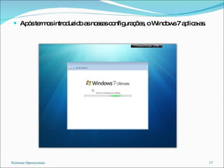 Após termos introduzido as nossas configurações, o Windows 7 aplica-as. Sistemas Operacionais 