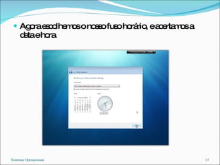 Agora escolhemos o nosso fuso horário, e acertamos a data e hora. Sistemas Operacionais 