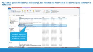 Aquí vemos que el instalador ya se descargó, solo tenemos que hacer doble clic sobre el para comenzar la
instalación:
Doble clic aquí para
iniciar la instalación
de Bitnami Moodle
 