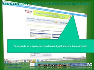 SENA ENGLISH – INSTALACIÓN PLATAFORMA EDOEn seguida va a aparecer otra franja, igualmente le hacemos clic.Tutorial and Guidelines