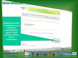 SENA ENGLISH – INSTALACIÓN PLATAFORMA EDODespués de esto, el programa va a continuar instalándose, para lo cual vamos a hacer clic en «continuar»Tutorial and Guidelines