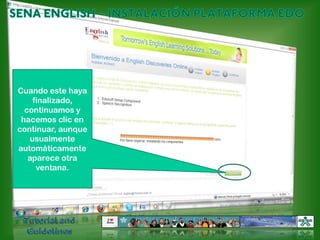 SENA ENGLISH – INSTALACIÓN PLATAFORMA EDOCuando este haya finalizado, continuamos y hacemos clic en continuar, aunque usualmente automáticamente aparece otra ventana.Tutorial and Guidelines