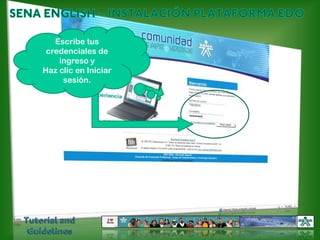 SENA ENGLISH – INSTALACIÓN PLATAFORMA EDOEscribe tus credenciales de ingreso y Haz clic en Iniciar sesión.Tutorial and Guidelines