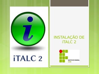 INSTALAÇÃO DE
    iTALC 2
 